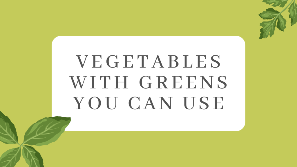 Vegetables with greens you can use